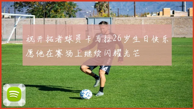 祝开拓者球员卡马拉26岁生日快乐愿他在赛场上继续闪耀光芒